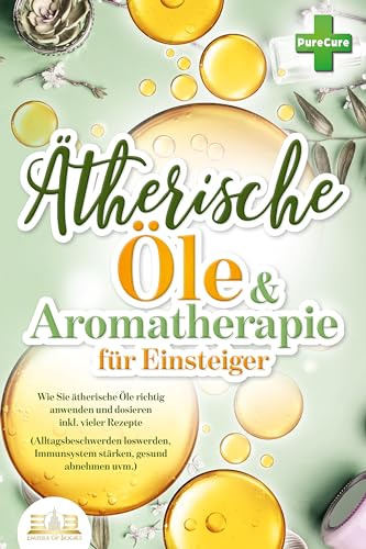 Aromatherapie für Einsteiger: Wie Sie ätherische Öle richtig anwenden und dosieren inkl. vieler Rezepte (Alltagsbeschwerden loswerden, Immunsystem stärken, gesund abnehmen uvm.) von EoB