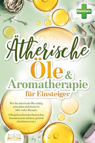 Aromatherapie für Einsteiger: Wie Sie ätherische Öle richtig anwenden und dosieren inkl. vieler Rezepte (Alltagsbeschwerden loswerden, Immunsystem stärken, gesund abnehmen uvm.) von IERO