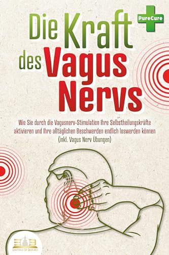 Die Kraft des Vagus Nervs: Wie Sie durch die Vagusnerv-Stimulation Ihre Selbstheilungskräfte aktivieren und Ihre alltäglichen Beschwerden endlich loswerden können (inkl. Vagus Nerv Übungen) von EoB