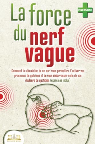 La force du nerf vague: Comment la stimulation de ce nerf vous permettra d'activer vos processus de guérison et de vous débarrasser enfin de vos douleurs du quotidien (exercices inclus) von EoB