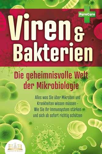 VIREN & BAKTERIEN - Die geheimnisvolle Welt der Mikrobiologie: Alles was Sie über Mikroben und Krankheiten wissen müssen - Wie Sie Ihr Immunsystem stärken und sich ab sofort richtig schützen von EoB