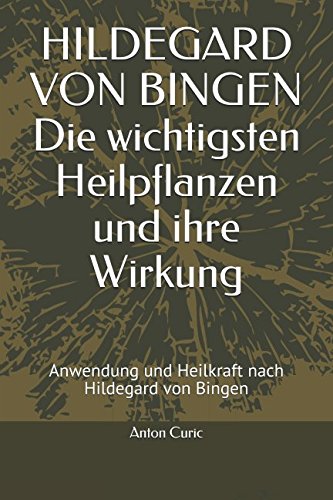 HILDEGARD VON BINGEN Die wichtigsten Heilpflanzen und ihre Wirkung: Anwendung und Heilkraft nach Hildegard von Bingen von Independently published