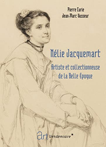Nelie jacquemart - artiste et collectionneuse de la belle ep: Artiste et collectionneuse de la Belle Epoque von VENDEMIAIRE