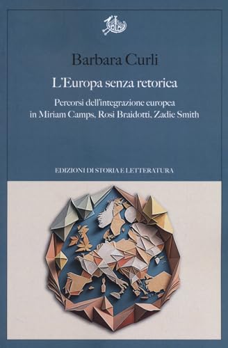 L'Europa senza retorica. Percorsi dell'integrazione europea in Miriam Camps, Rosi Braidotti, Zadie Smith (Argomenti) von Edizioni di Storia e Letteratura