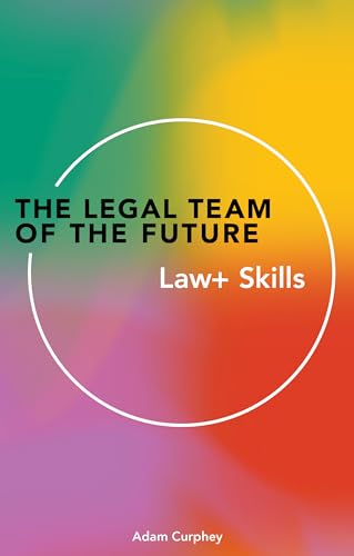 The Legal Team of the Future: Law+ Skills von London Publishing Partnership