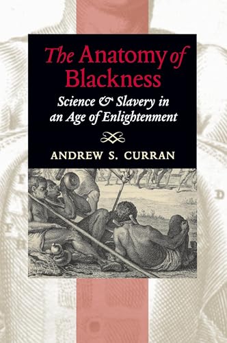 The Anatomy of Blackness: Science and Slavery in an Age of Enlightenment: Science & Slavery in an Age of Enlightenment
