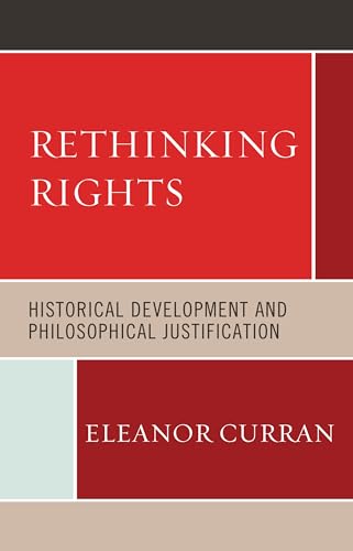 Rethinking Rights: Historical Development and Philosophical Justification von Lexington Books