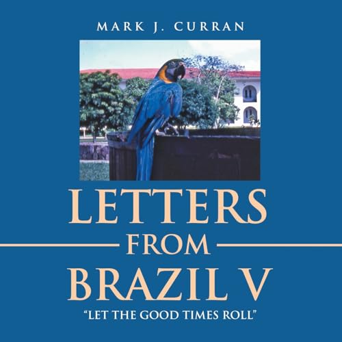 LETTERS FROM BRAZIL V: “LET THE GOOD TIMES ROLL” von Trafford Publishing