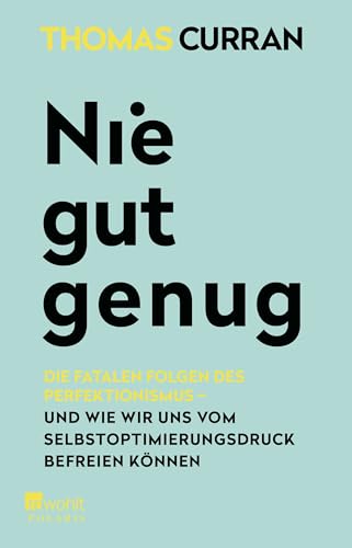 Nie gut genug: Die fatalen Folgen des Perfektionismus - und wie wir uns vom Selbstoptimierungsdruck befreien können von Rowohlt