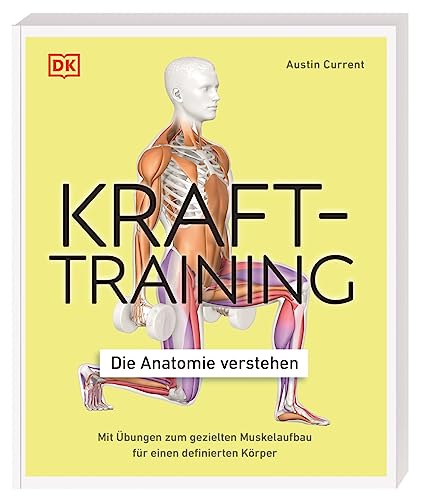 Krafttraining – Die Anatomie verstehen: Mit Übungen zum gezielten Muskelaufbau für einen definierten Körper von DK