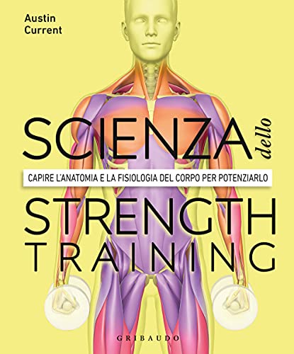 La Scienza Dello Strenght Training. Capire L'anatomia E La Fisiologia Del Corpo Per Potenziarlo La Scienza Dello Strenght Training. Capire L'anatomia E La Fisiologia Del Corpo Per Potenziarlo