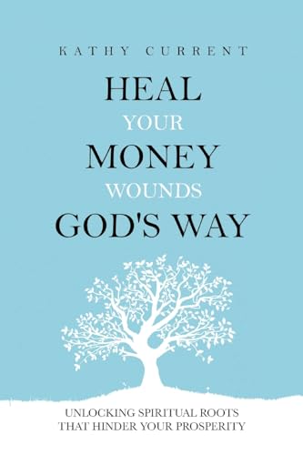 Heal Your Money Wounds God's Way: Unlocking Spiritual Roots that Hinder Your Prosperity von Palmetto Publishing