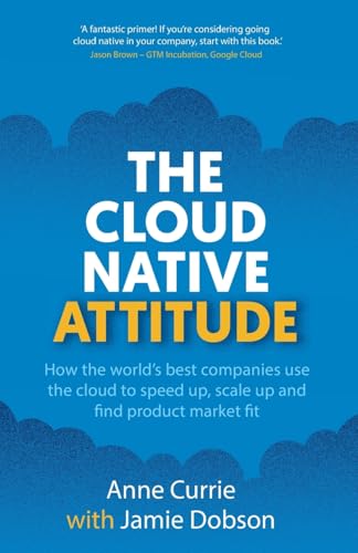 The Cloud Native Attitude: How the world's best companies use the cloud to speed up, scale up and find product market fit von Right Book Press