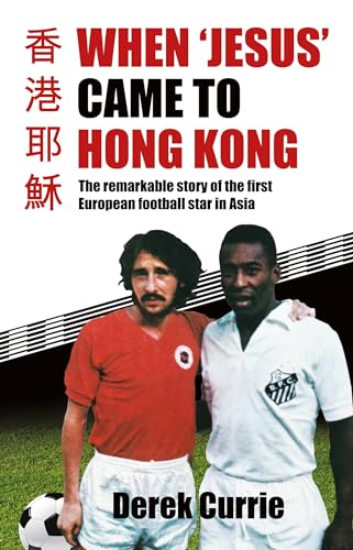 When 'Jesus' Came to Hong Kong: The Remarkable Story of the First European Football Star in Asia von Blacksmith Books