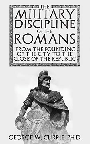 The Military Discipline of the Romans from the Founding of the City to the Close of the Republic