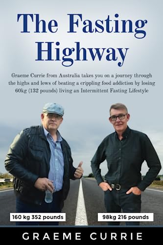 The Fasting Highway: Graeme Currie from Australia takes you on a journey through the highs and lows of beating a crippling food addiction by losing ... living an Intermittent Fasting Lifestyle
