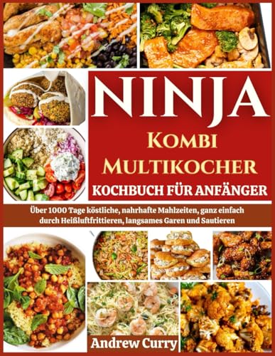 NINJA KOMBI MULTIKOCHER KOCHBUCH FÜR ANFÄNGER: Über 1000 Tage köstliche, nahrhafte Mahlzeiten, ganz einfach durch Heißluftfrittieren, langsames Garen und Sautieren (German Edition) von Independently published