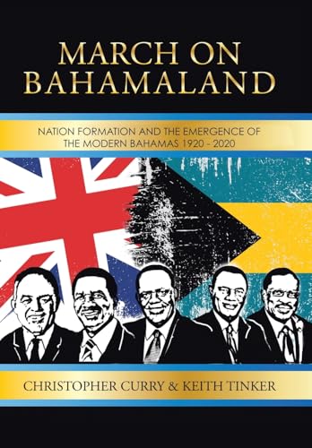 MARCH ON BAHAMALAND: NATION FORMATION AND THE EMERGENCE OF THE MODERN BAHAMAS 1920-2020 von Xlibris US