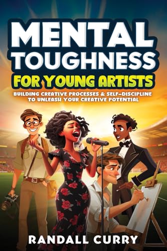 Mental Toughness for Young Artists: Building Creative Processes to Unleash Your Potential (Growth Mindset Books for Young Readers) von Grapevine