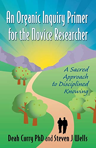 An Organic Inquiry Primer for the Novice Researcher: A Sacred Approach to Disciplined Knowing von Infinity Publishing