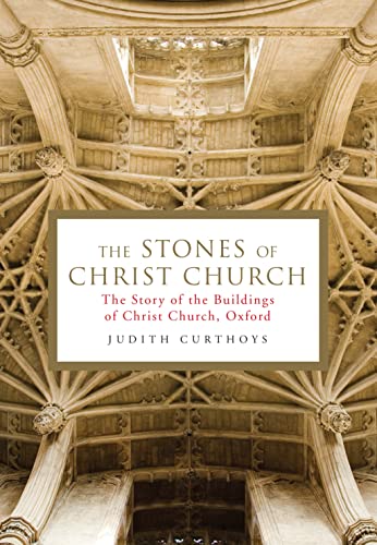 The Stones of Christ Church: The Story of the Buildings of Christ Church, Oxford