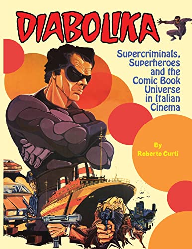 Diabolika: Supercriminals, Superheroes and the Comic Book Universe in Italian Cinema Diabolika: Supercriminals, Superheroes and the Comic Book Universe in Italian Cinema