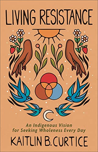 Living Resistance: An Indigenous Vision for Seeking Wholeness Every Day von Baker Pub Group/Baker Books