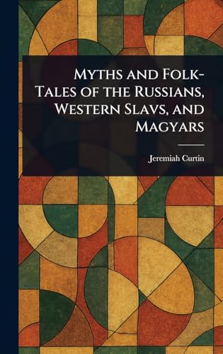 Myths and Folk-Tales of the Russians, Western Slavs, and Magyars von Anson Street Press