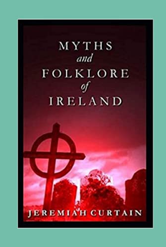 Myths and Folk-lore of Ireland by Jeremiah Curtin illustrated edition von Independently published