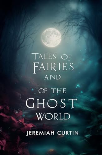 Tales of Fairies and of the Ghost World: Collected From Oral Tradition in South-West Munster von Left of Brain Books