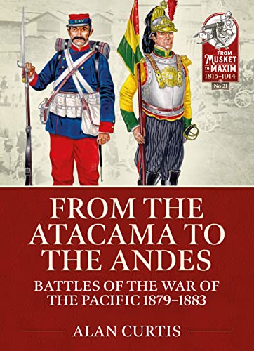 From the Atacama to the Andes: Battles of the War of the Pacific 1879-1883 (From Musket to Maxim, 1815-1914, Band 21)