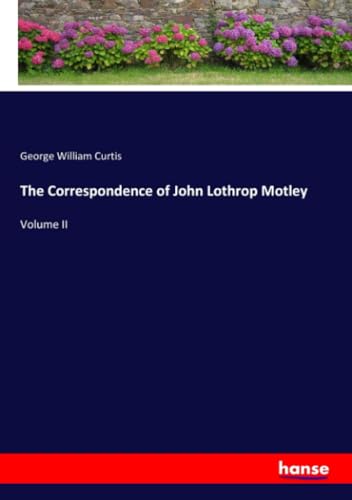 The Correspondence of John Lothrop Motley: Volume II von hansebooks