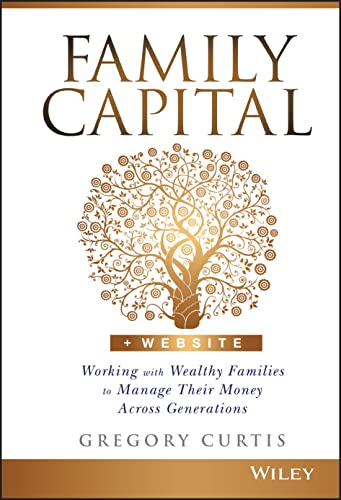 Family Capital: Working with Wealthy Families to Manage Their Money Across Generations von Wiley