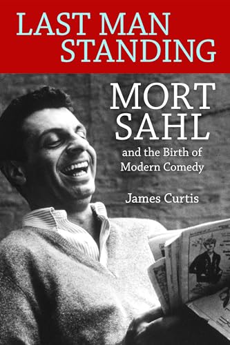 Last Man Standing: Mort Sahl and the Birth of Modern Comedy von University Press of Mississippi