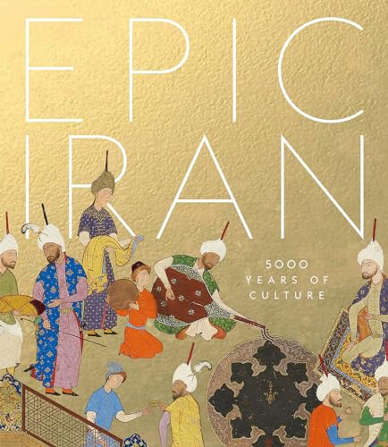 Epic Iran: 5000 Years of Culture von V&A