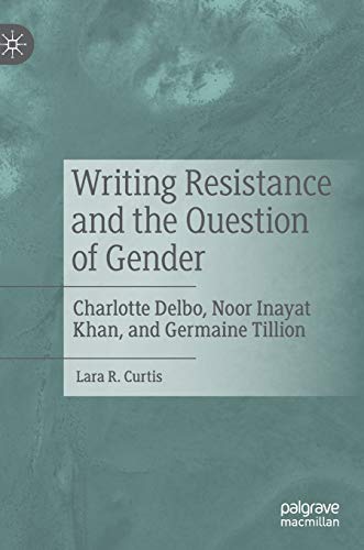 Writing Resistance and the Question of Gender: Charlotte Delbo, Noor Inayat Khan, and Germaine Tillion von MACMILLAN