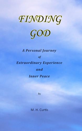 Finding God: A Personal Journey of Extraordinary Experience and Inner Peace von M. H. Curtis