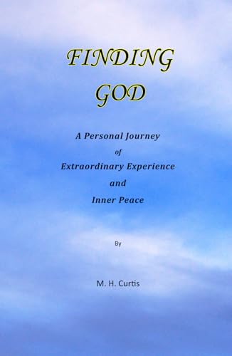 Finding God: A Personal Journey of Extraordinary Experience and Inner Peace von M. H. Curtis