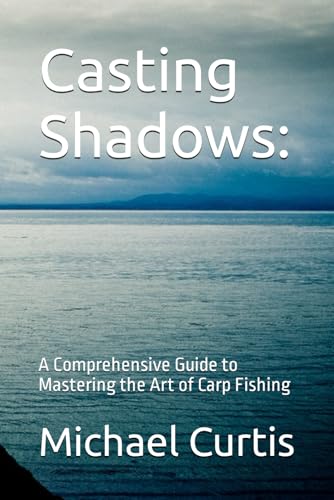 Casting Shadows:: A Comprehensive Guide to Mastering the Art of Carp Fishing von Independently published