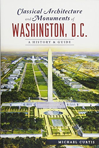 Classical Architecture and Monuments of Washington, D.C.: A History & Guide