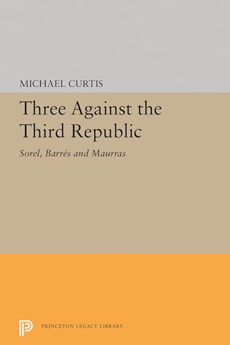 Three Against the Third Republic: Sorel, Barres and Maurras (Princeton Legacy Library)