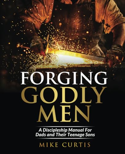 Forging Godly Men: A Discipleship Manual For Dads and Their Teenage Sons von Powerline Productions