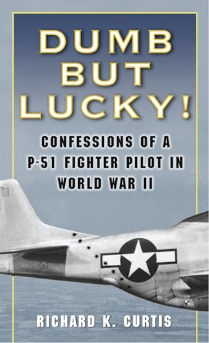 Dumb but Lucky!: Confessions of a P-51 Fighter Pilot in World War II von Presidio Press