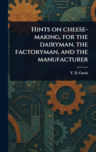 Hints on Cheese-making, for the Dairyman, the Factoryman, and the Manufacturer von Anson Street Press