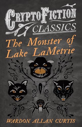 The Monster of Lake LaMetrie: (Cryptofiction Classics - Weird Tales of Strange Creatures)