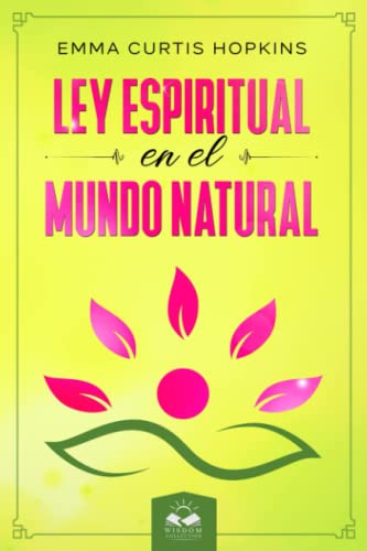 Ley Espiritual en el Mundo Natural: Enseñanzas de Emma Curtis Hopkins