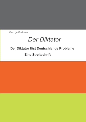 Der Diktator: So löst er Deutschlands Probleme in einer besseren Demokratie von BoD – Books on Demand