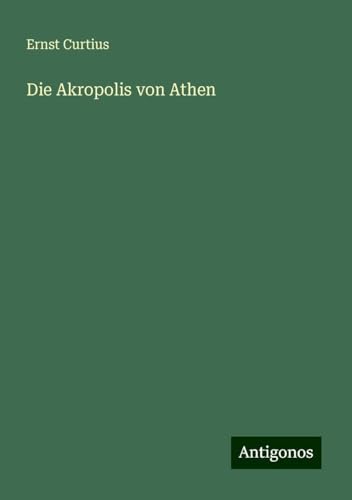 Die Akropolis von Athen von Antigonos Verlag
