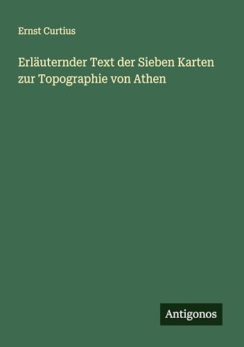 Erläuternder Text der Sieben Karten zur Topographie von Athen von Antigonos Verlag