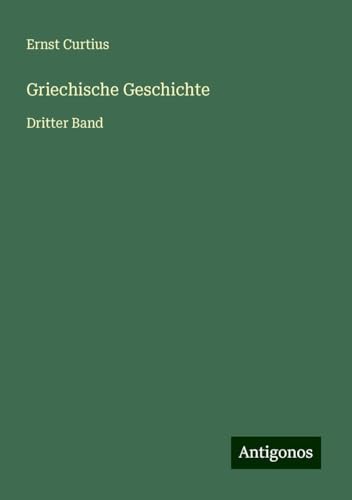 Griechische Geschichte: Dritter Band von Antigonos Verlag